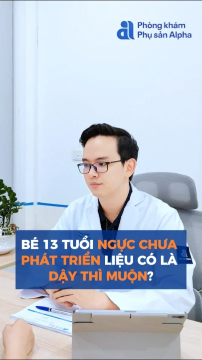 13 tuổi ngực chưa phát triển - có phải dậy thì muộn không?